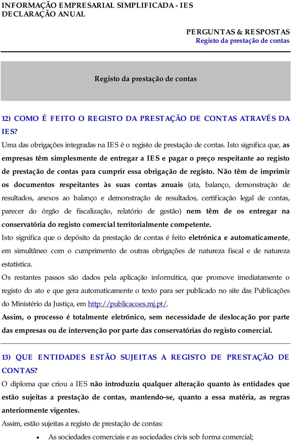 Não têm de imprimir os documentos respeitantes às suas contas anuais (ata, balanço, demonstração de resultados, anexos ao balanço e demonstração de resultados, certificação legal de contas, parecer