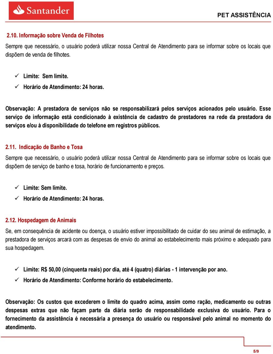 Esse serviço de informação está condicionado à existência de cadastro de prestadores na rede da prestadora de serviços e/ou à disponibilidade do telefone em registros públicos. 2.11.