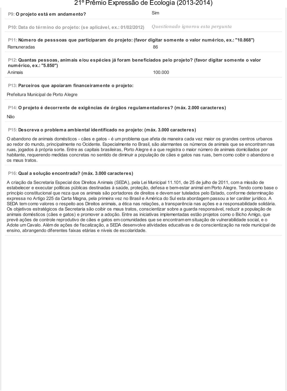 000 P13: Parceiros que apoiaram financeiram ente o projeto: Prefeitura Municipal de Porto Alegre P14: O projeto é decorrente de exigências de órgãos regulam entadores? (m áx. 2.