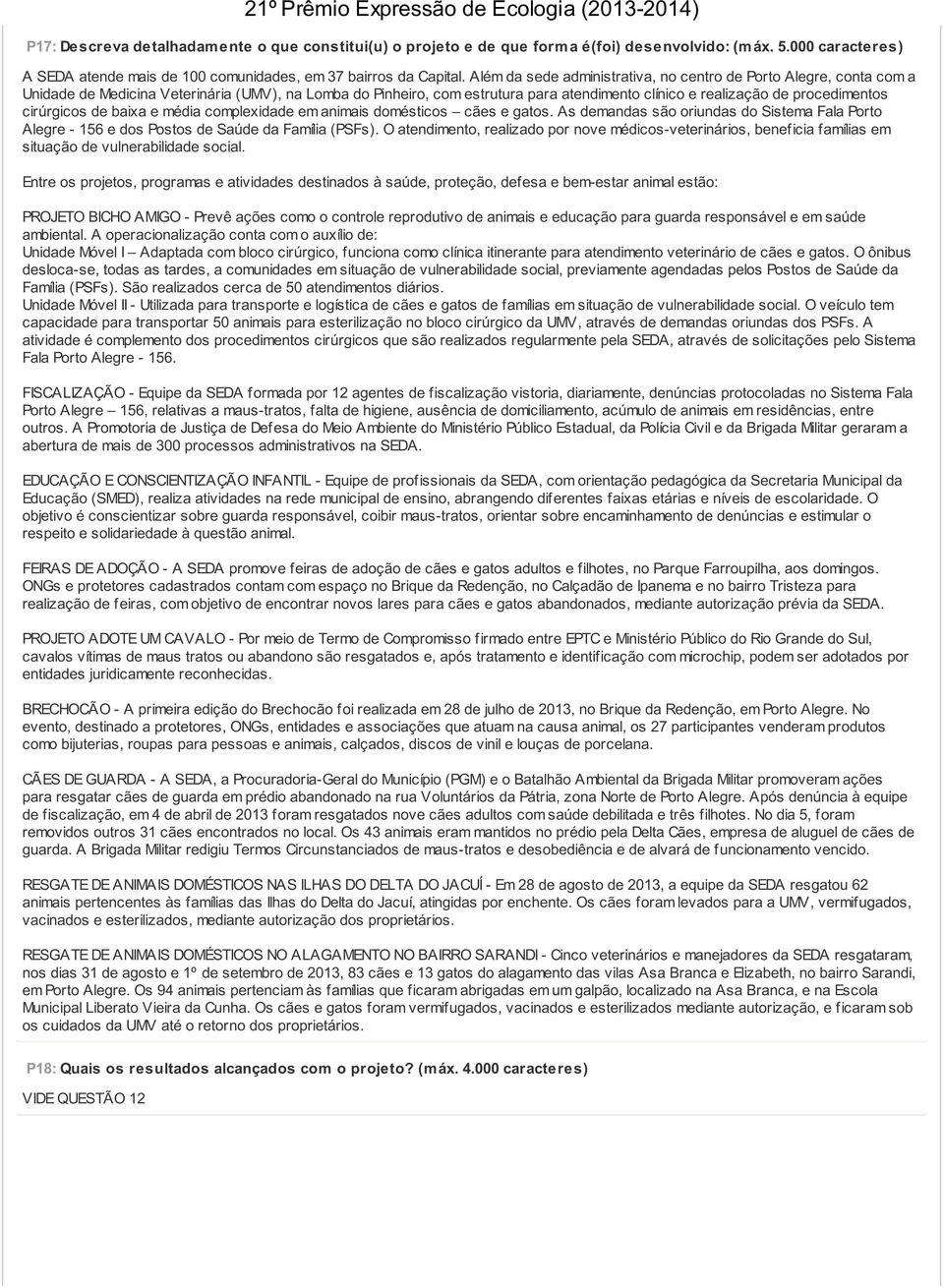 cirúrgicos de baixa e média complexidade em animais domésticos cães e gatos. As demandas são oriundas do Sistema Fala Porto Alegre - 156 e dos Postos de Saúde da Família (PSFs).