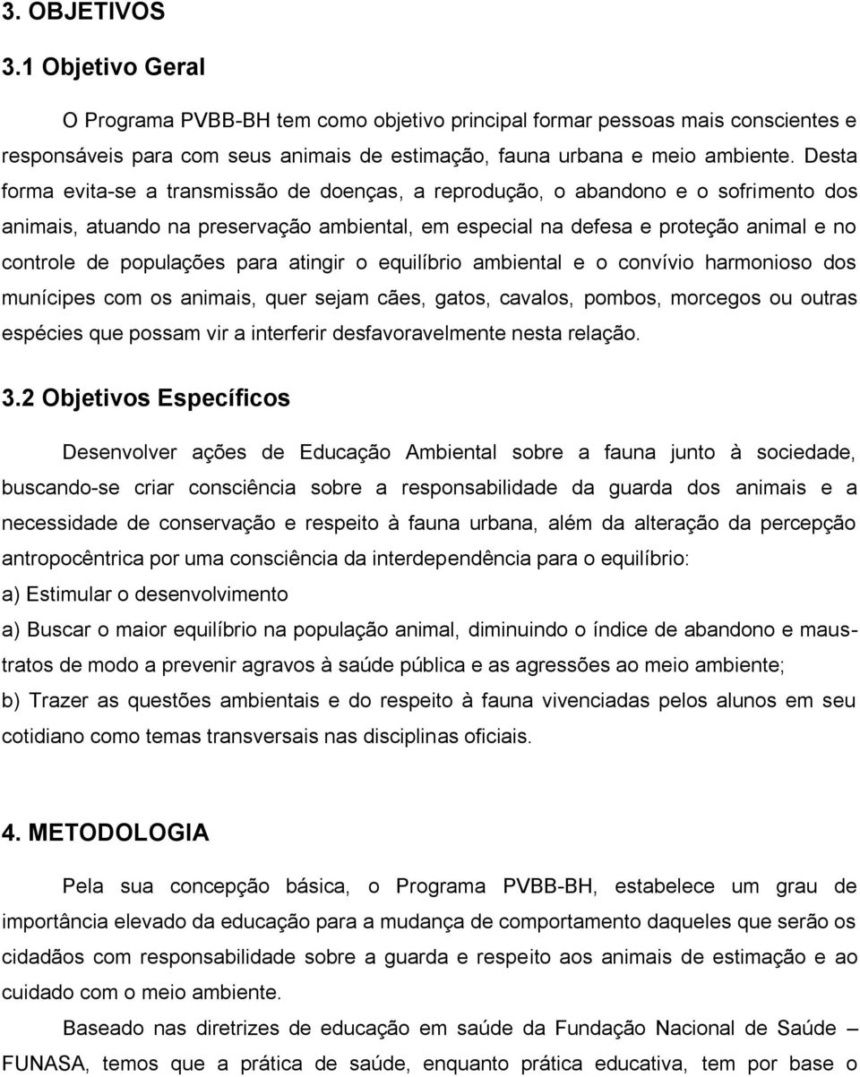 populações para atingir o equilíbrio ambiental e o convívio harmonioso dos munícipes com os animais, quer sejam cães, gatos, cavalos, pombos, morcegos ou outras espécies que possam vir a interferir