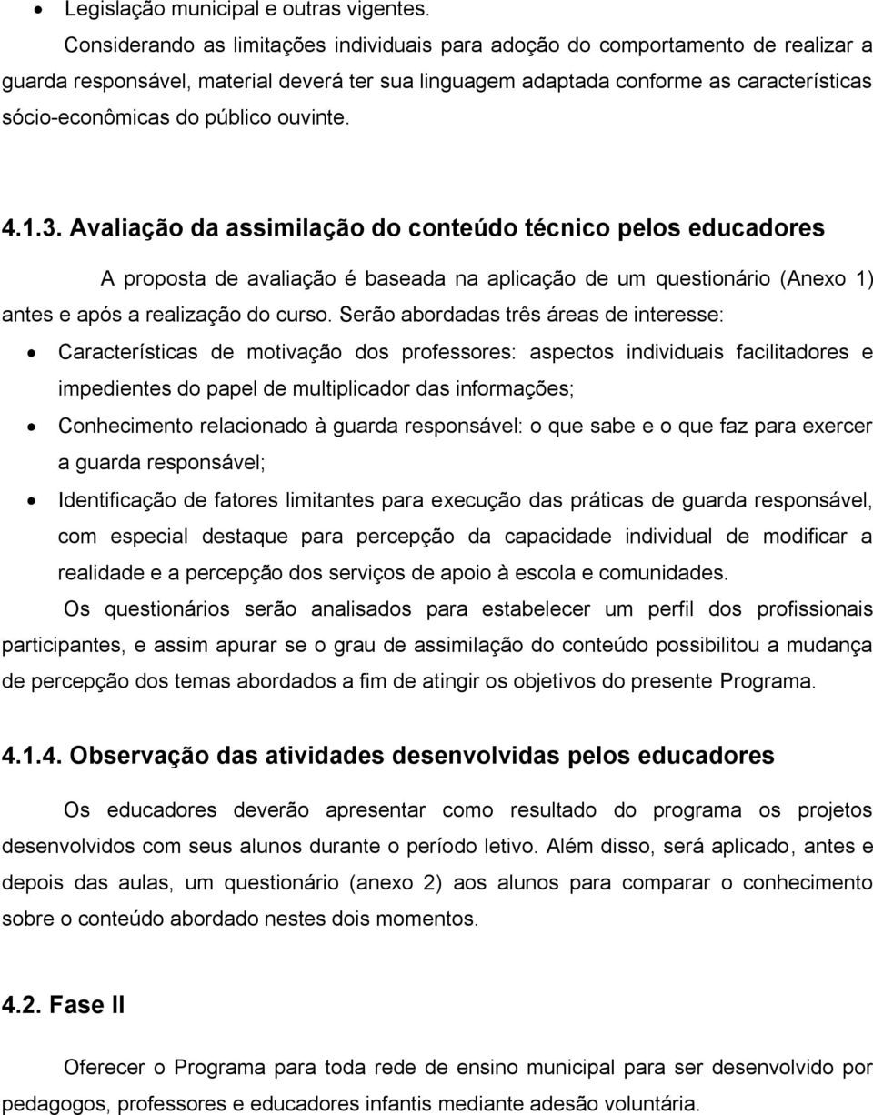 público ouvinte. 4.1.3. Avaliação da assimilação do conteúdo técnico pelos educadores A proposta de avaliação é baseada na aplicação de um questionário (Anexo 1) antes e após a realização do curso.