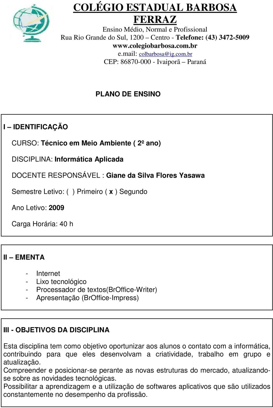 br CEP: 86870-000 - Ivaiporã Paraná PLANO DE ENSINO I IDENTIFICAÇÃO CURSO: Técnico em Meio Ambiente ( 2º ano) DISCIPLINA: Informática Aplicada DOCENTE RESPONSÁVEL : Giane da Silva Flores Yasawa