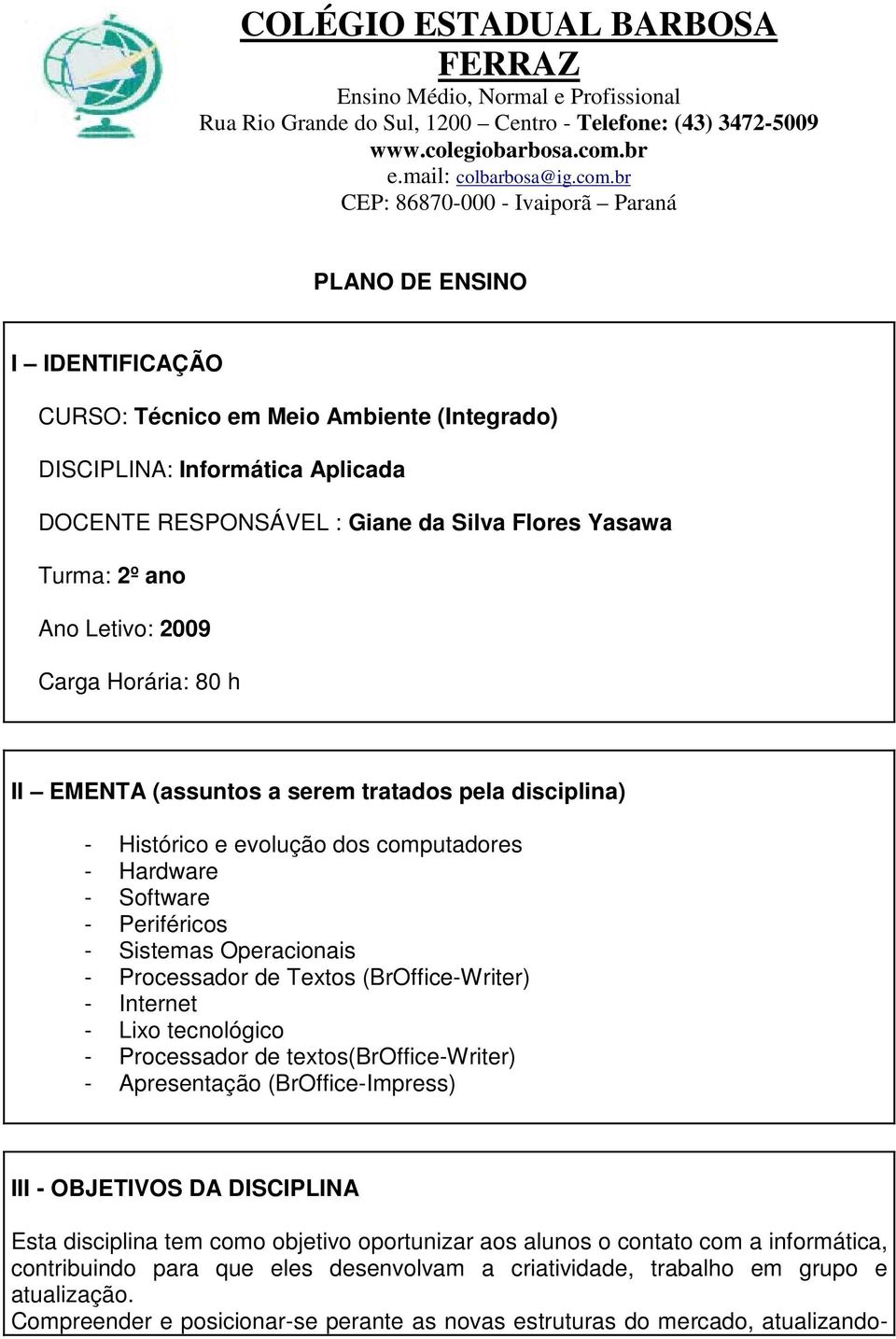 br CEP: 86870-000 - Ivaiporã Paraná PLANO DE ENSINO I IDENTIFICAÇÃO CURSO: Técnico em Meio Ambiente (Integrado) DISCIPLINA: Informática Aplicada DOCENTE RESPONSÁVEL : Giane da Silva Flores Yasawa