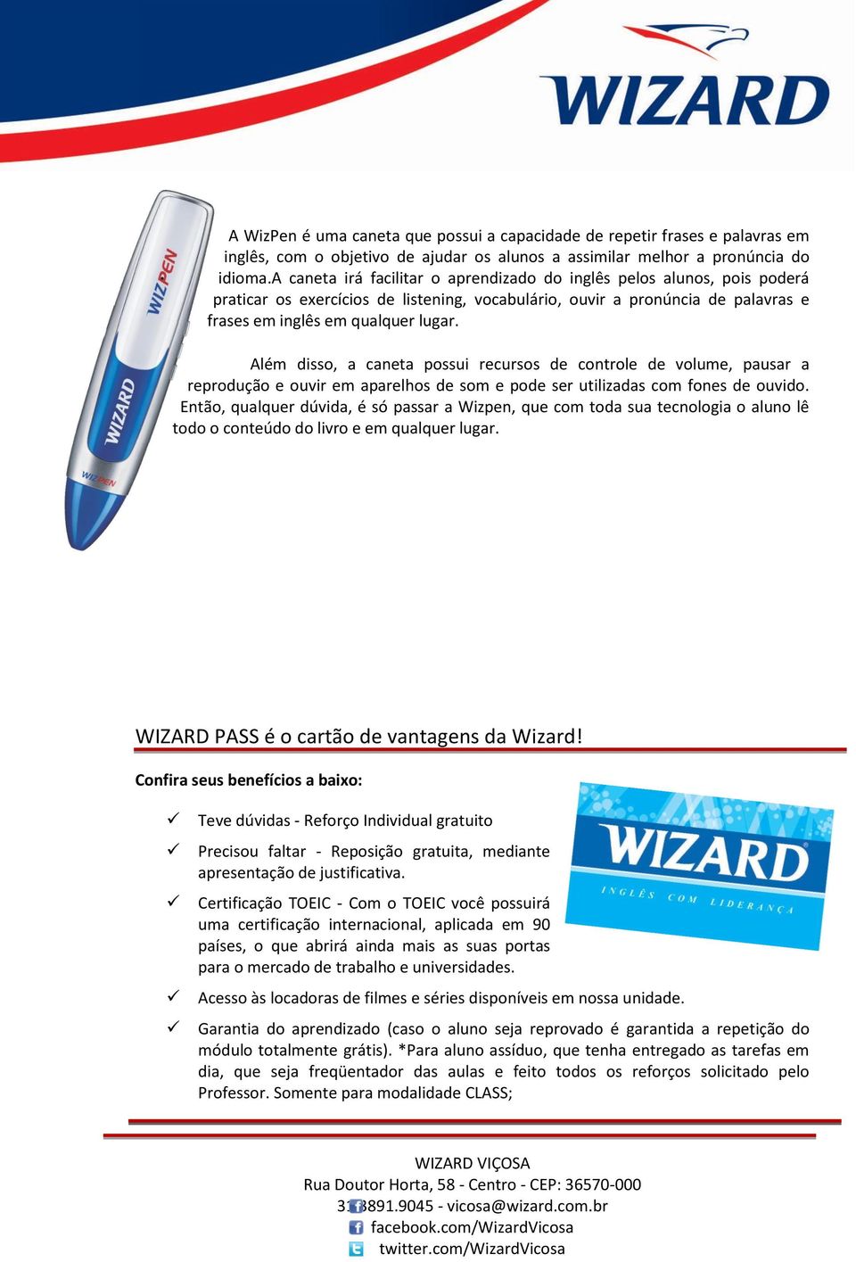 Além disso, a caneta possui recursos de controle de volume, pausar a reprodução e ouvir em aparelhos de som e pode ser utilizadas com fones de ouvido.