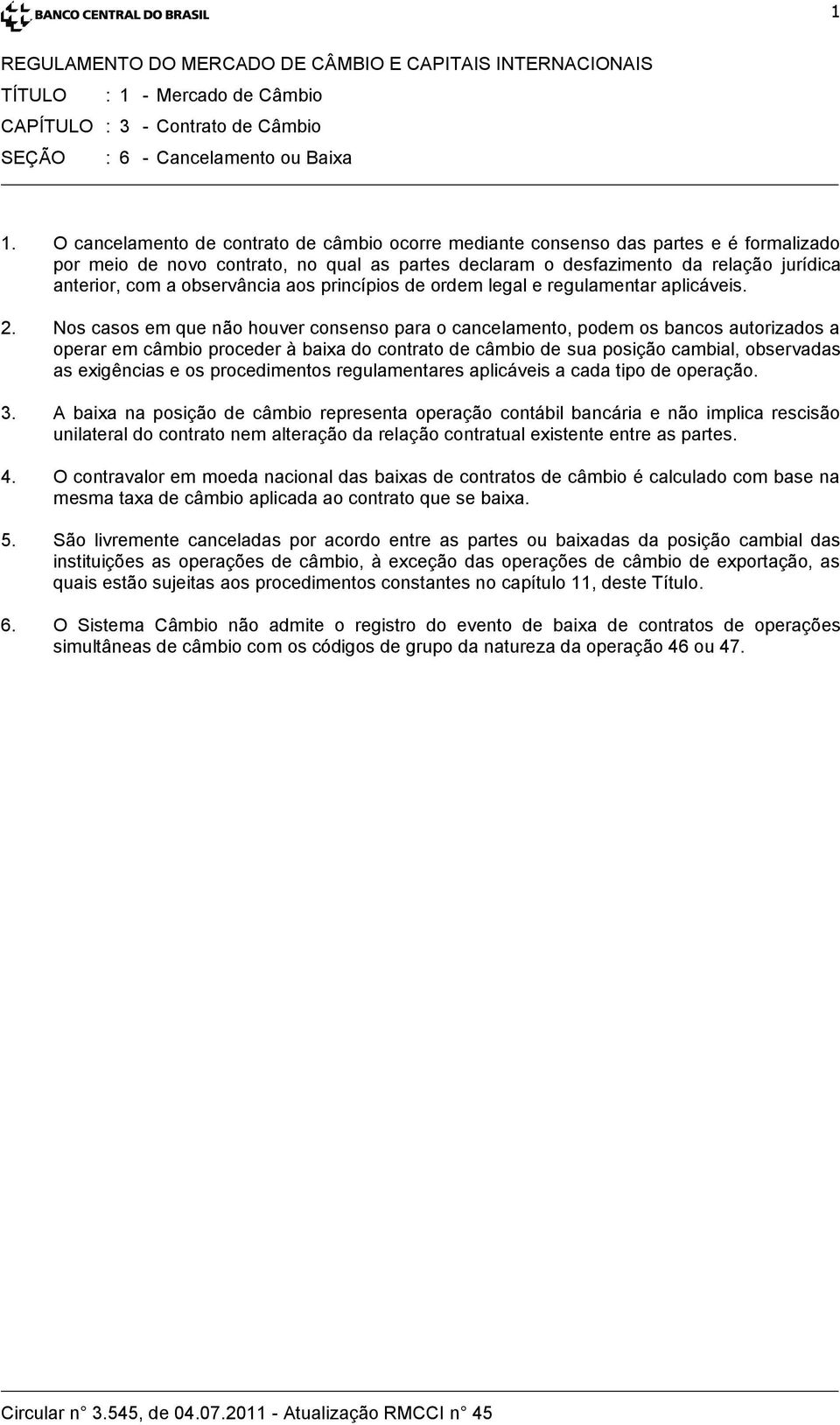 observância aos princípios de ordem legal e regulamentar aplicáveis. 2.