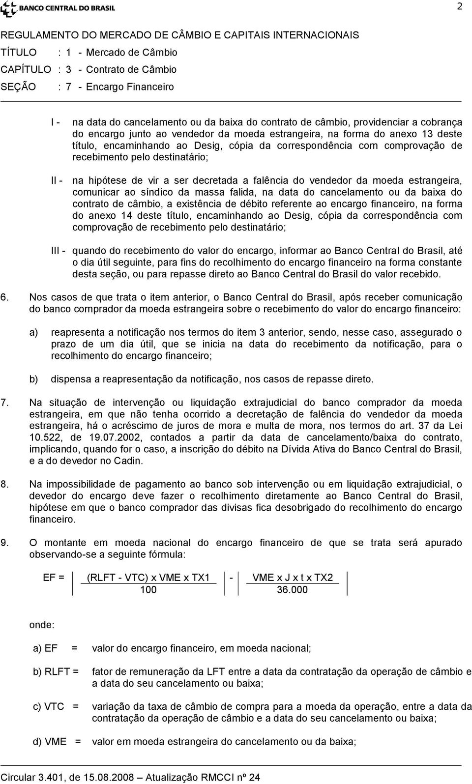 comunicar ao síndico da massa falida, na data do cancelamento ou da baixa do contrato de câmbio, a existência de débito referente ao encargo financeiro, na forma do anexo 14 deste título,