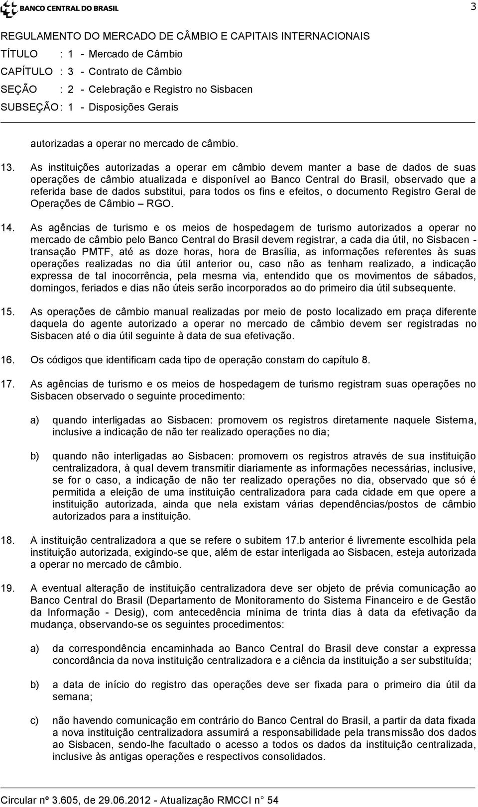 substitui, para todos os fins e efeitos, o documento Registro Geral de Operações de Câmbio RGO. 14.