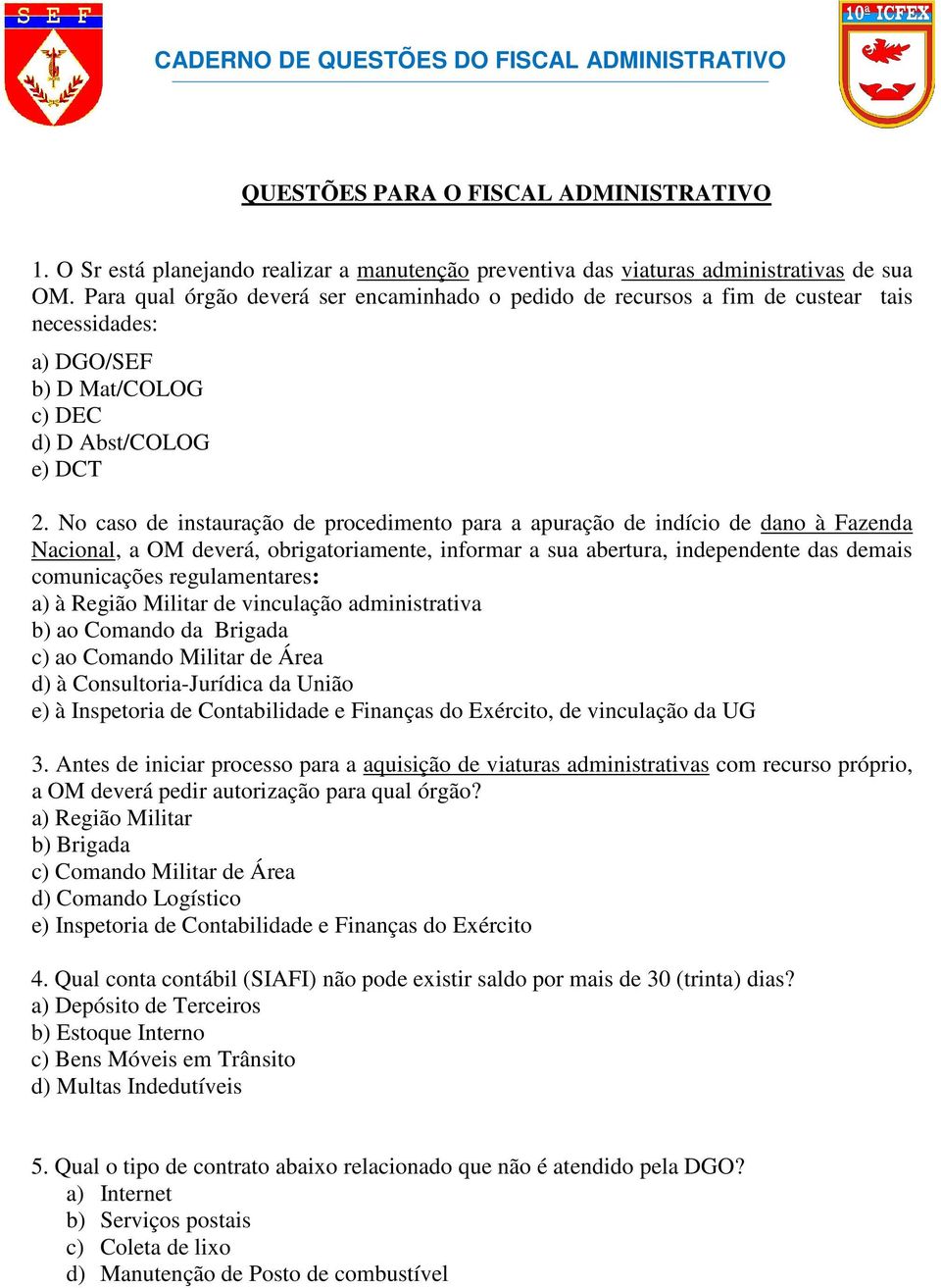 No caso de instauração de procedimento para a apuração de indício de dano à Fazenda Nacional, a OM deverá, obrigatoriamente, informar a sua abertura, independente das demais comunicações