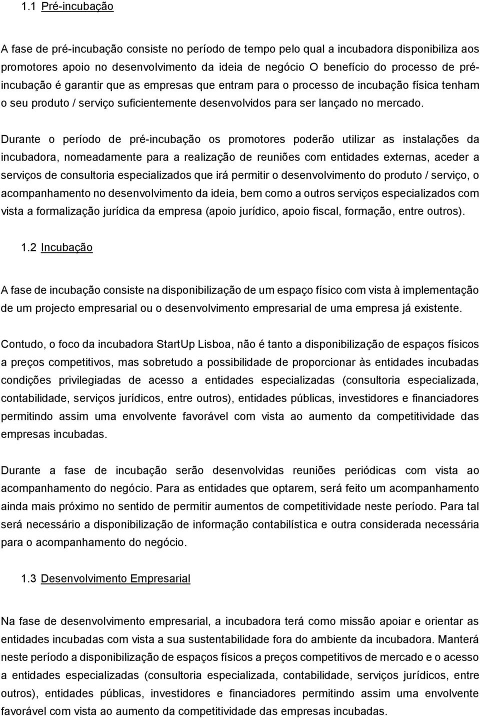 Durante o período de pré-incubação os promotores poderão utilizar as instalações da incubadora, nomeadamente para a realização de reuniões com entidades externas, aceder a serviços de consultoria