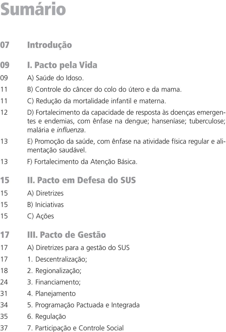 13 E) Promoção da saúde, com ênfase na atividade física regular e alimentação saudável. 13 F) Fortalecimento da Atenção Básica. 15 II.