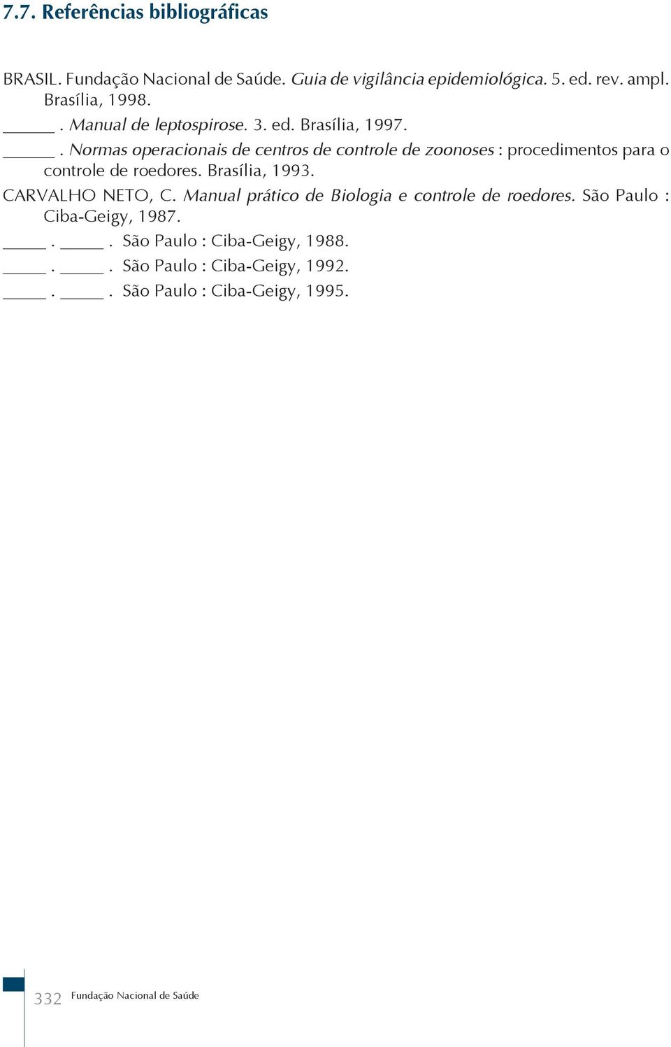 . Normas operacionais de centros de controle de zoonoses : procedimentos para o controle de roedores. Brasília, 1993.