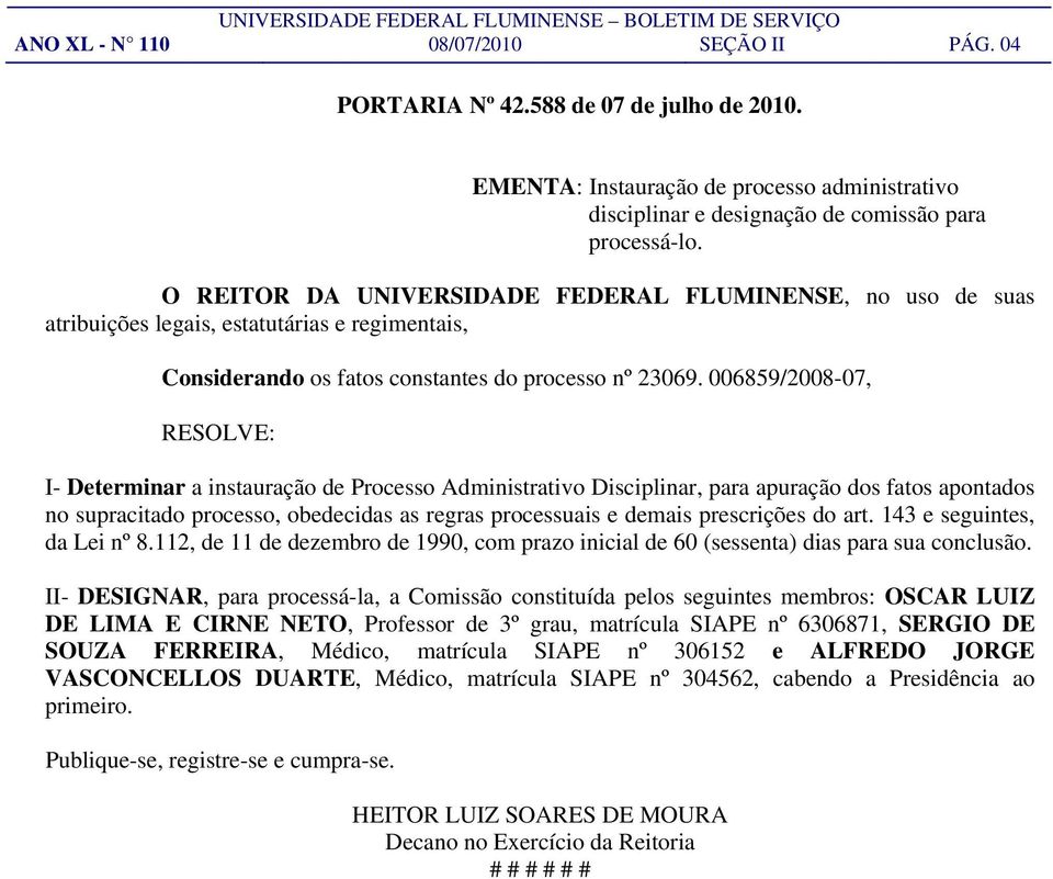 006859/2008-07, I- Determinar a instauração de Processo Administrativo Disciplinar, para apuração dos fatos apontados no supracitado processo, obedecidas as regras processuais e demais prescrições do