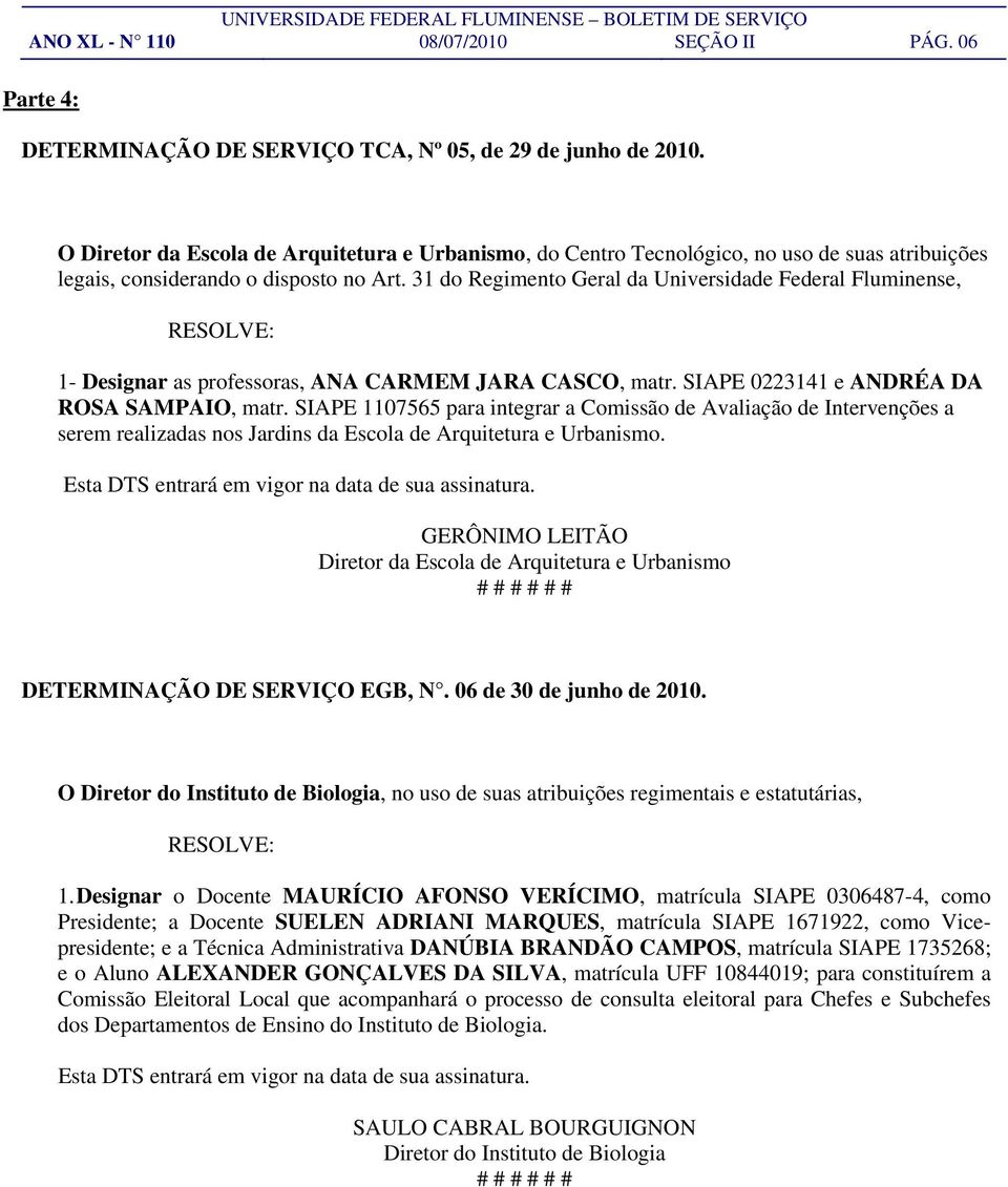 31 do Regimento Geral da Universidade Federal Fluminense, 1- Designar as professoras, ANA CARMEM JARA CASCO, matr. SIAPE 0223141 e ANDRÉA DA ROSA SAMPAIO, matr.