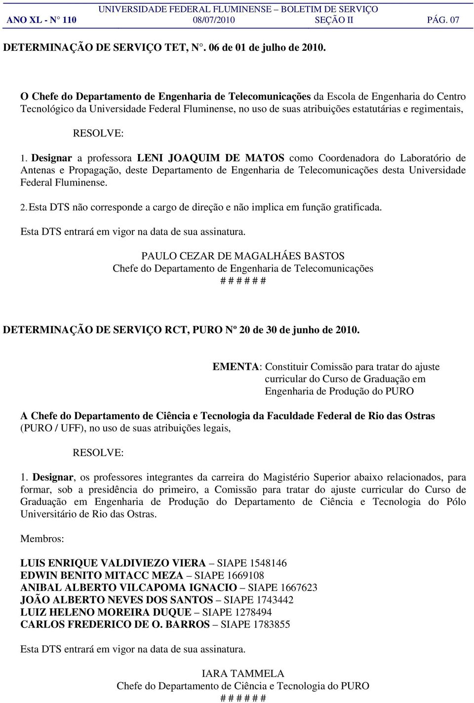 Designar a professora LENI JOAQUIM DE MATOS como Coordenadora do Laboratório de Antenas e Propagação, deste Departamento de Engenharia de Telecomunicações desta Universidade Federal Fluminense. 2.