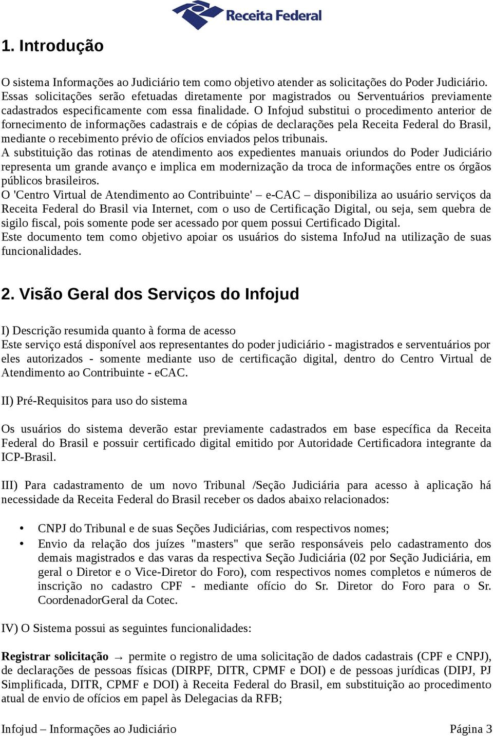 O Infojud substitui o procedimento anterior de fornecimento de informações cadastrais e de cópias de declarações pela Receita Federal do Brasil, mediante o recebimento prévio de ofícios enviados