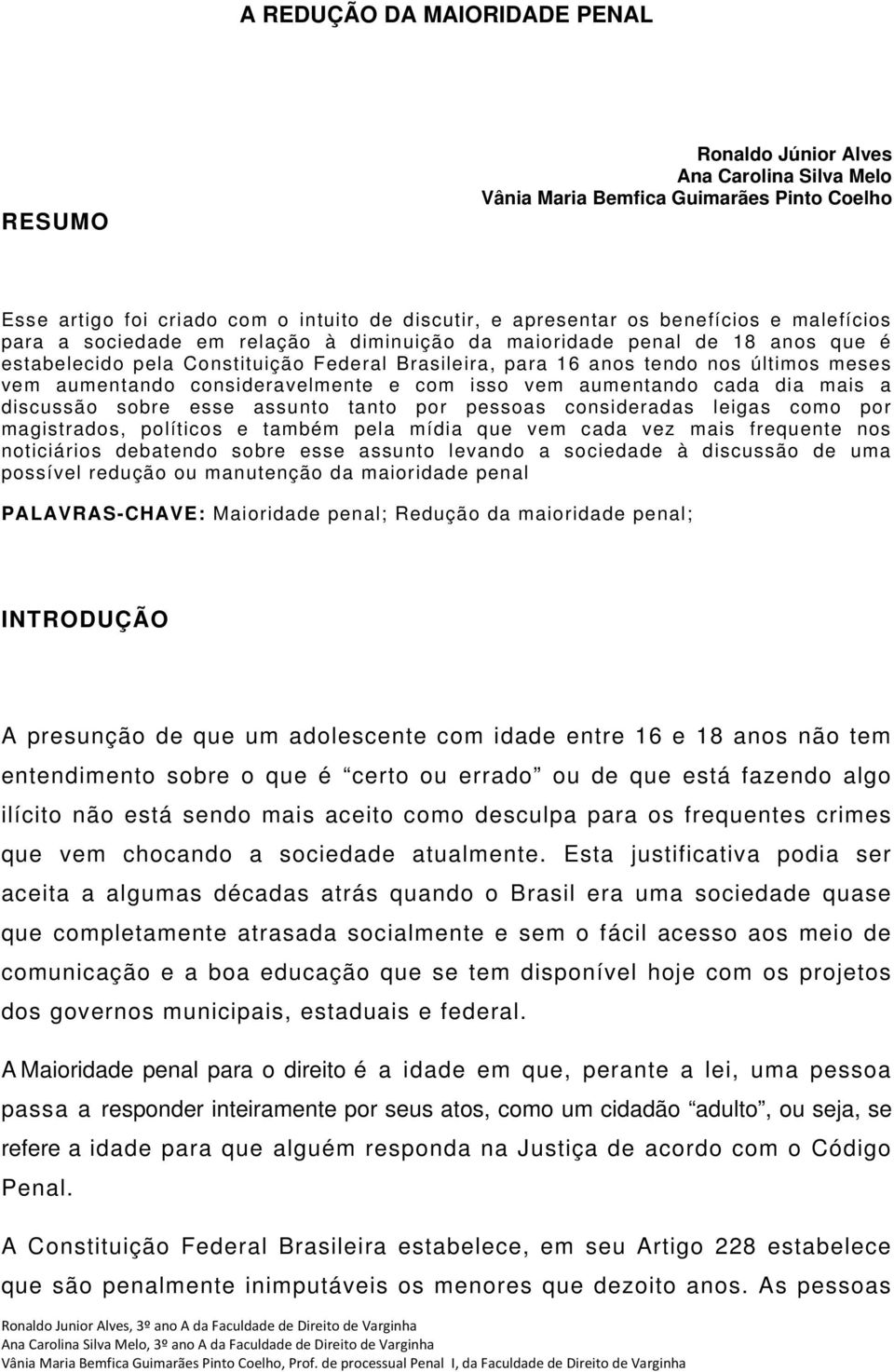 aumentando consideravelmente e com isso vem aumentando cada dia mais a discussão sobre esse assunto tanto por pessoas consideradas leigas como por magistrados, políticos e também pela mídia que vem