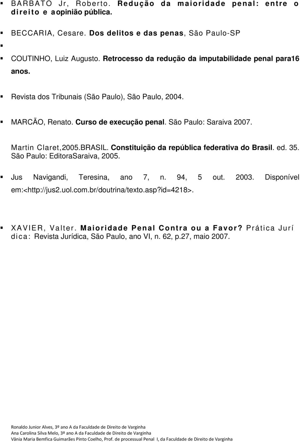 Martin Claret,2005.BRASIL. Constituição da república federativa do Brasil. ed. 35. São Paulo: EditoraSaraiva, 2005. Jus Navigandi, Teresina, ano 7, n. 94, 5 out. 2003.
