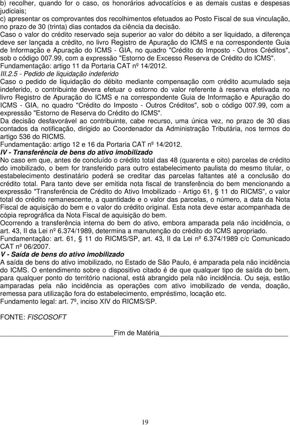 Caso o valor do crédito reservado seja superior ao valor do débito a ser liquidado, a diferença deve ser lançada a crédito, no livro Registro de Apuração do ICMS e na correspondente Guia de