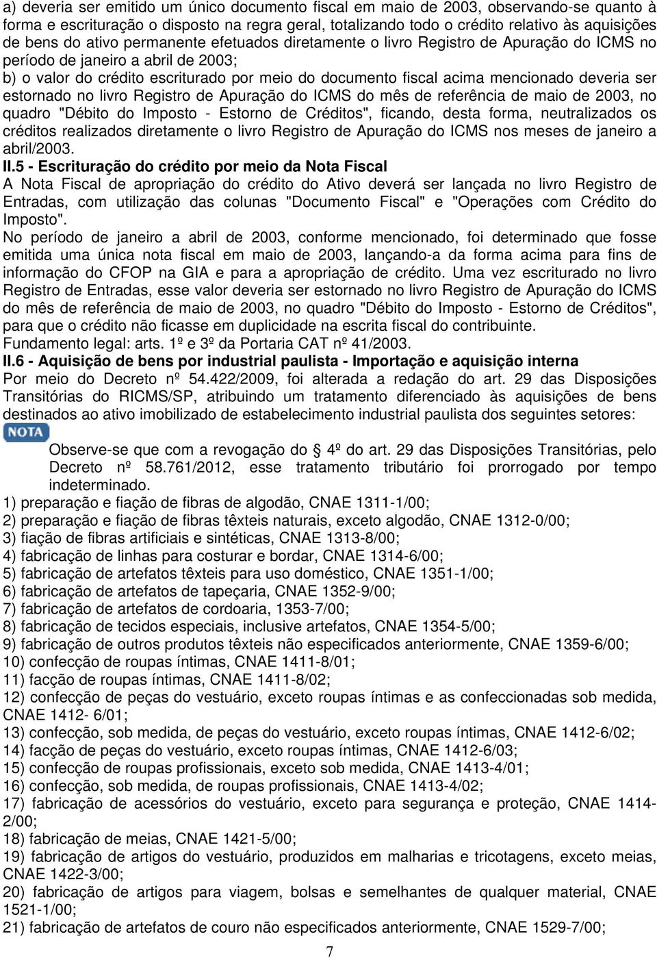 deveria ser estornado no livro Registro de Apuração do ICMS do mês de referência de maio de 2003, no quadro "Débito do Imposto - Estorno de Créditos", ficando, desta forma, neutralizados os créditos