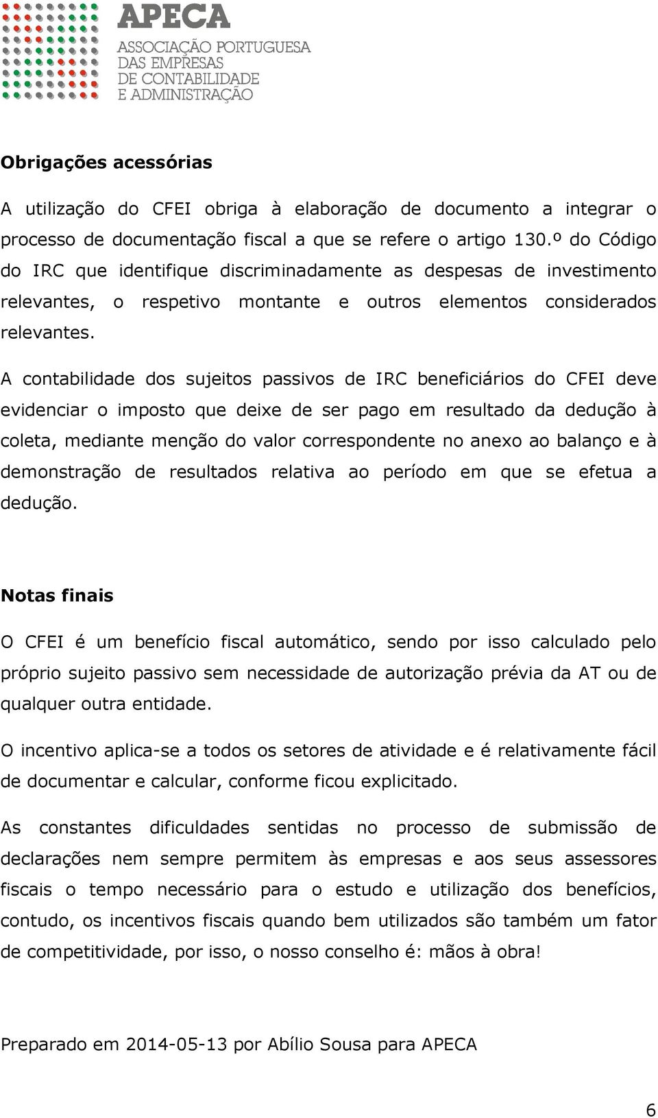 A contabilidade dos sujeitos passivos de IRC beneficiários do CFEI deve evidenciar o imposto que deixe de ser pago em resultado da dedução à coleta, mediante menção do valor correspondente no anexo