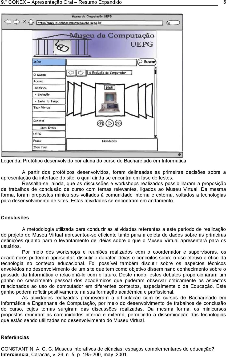 Ressalta-se, ainda, que as discussões e workshops realizados possibilitaram a proposição de trabalhos de conclusão de curso com temas relevantes, ligados ao Museu Virtual.