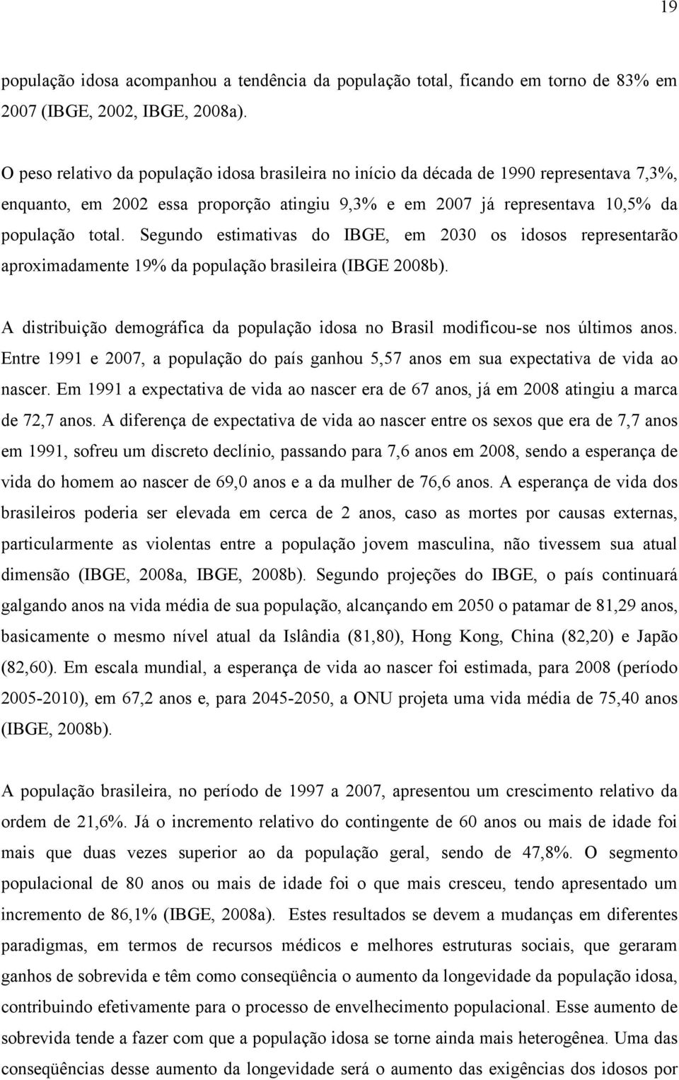 Segundo estimativas do IBGE, em 2030 os idosos representarão aproximadamente 19% da população brasileira (IBGE 2008b).