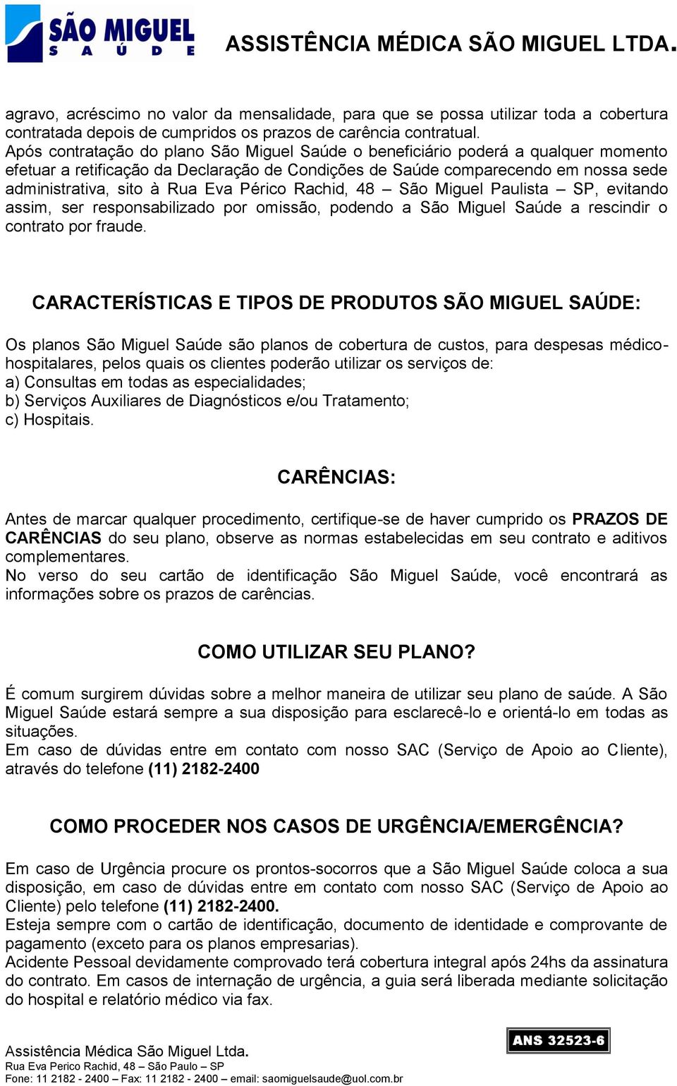 Périco Rachid, 48 São Miguel Paulista SP, evitando assim, ser responsabilizado por omissão, podendo a São Miguel Saúde a rescindir o contrato por fraude.