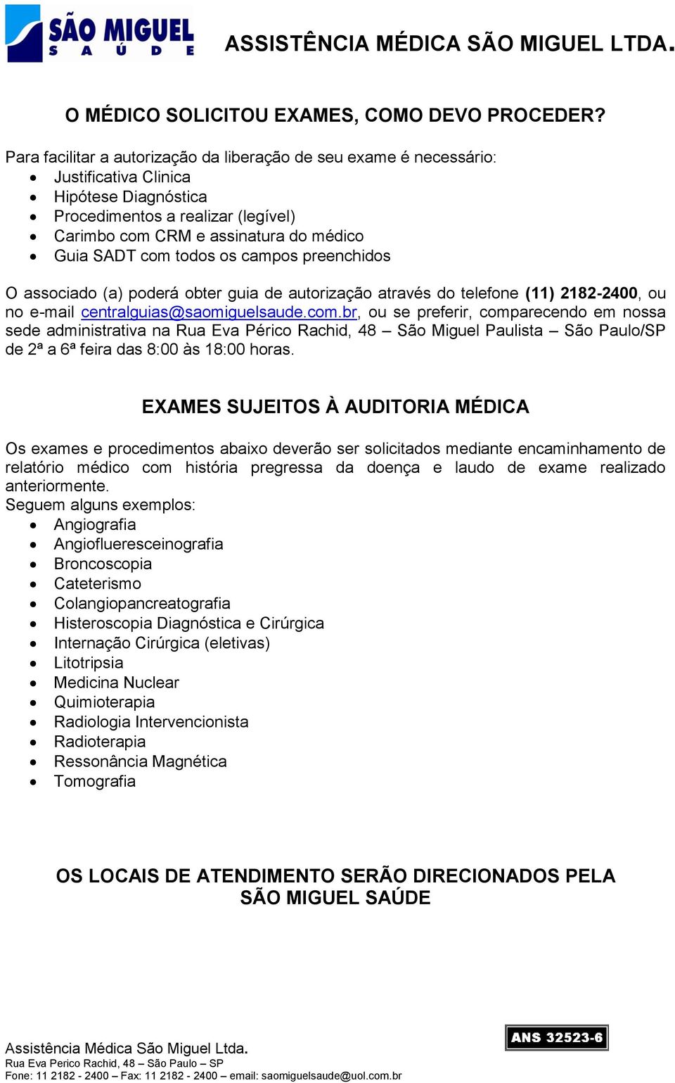 todos os campos preenchidos O associado (a) poderá obter guia de autorização através do telefone (11) 2182-2400, ou no e-mail centralguias@saomiguelsaude.com.