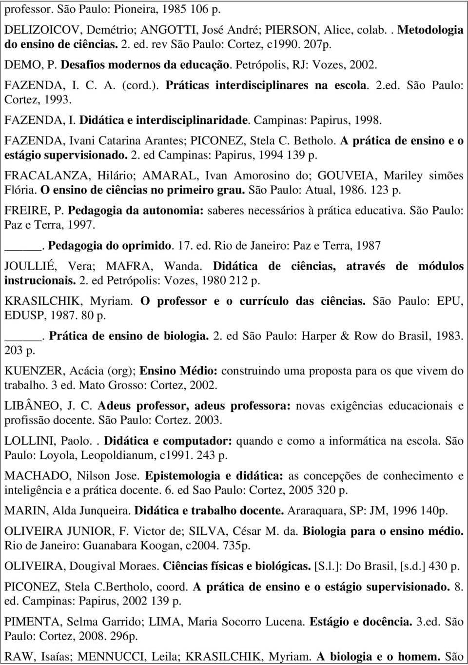 Campinas: Papirus, 1998. FAZENDA, Ivani Catarina Arantes; PICONEZ, Stela C. Betholo. A prática de ensino e o estágio supervisionado. 2. ed Campinas: Papirus, 1994 139 p.