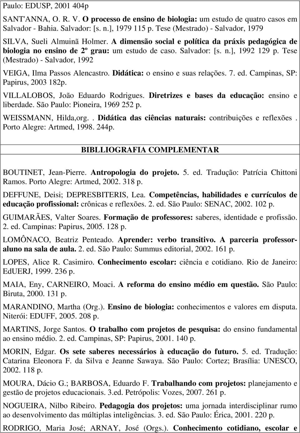 Tese (Mestrado) - Salvador, 1992 VEIGA, Ilma Passos Alencastro. Didática: o ensino e suas relações. 7. ed. Campinas, SP: Papirus, 2003 182p. VILLALOBOS, João Eduardo Rodrigues.