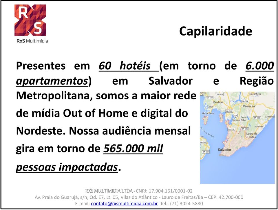 Nordeste. Nossa audiência mensal gira em torno de 565.000 mil pessoas impactadas.