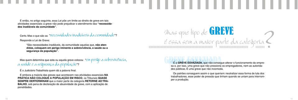 Mas o que são as Responde a Lei de Greve: São necessidades inadiáveis, da comunidade aquelas que, não atendidas, coloquem em perigo iminente a sobrevivência, a saúde ou a segurança da população.