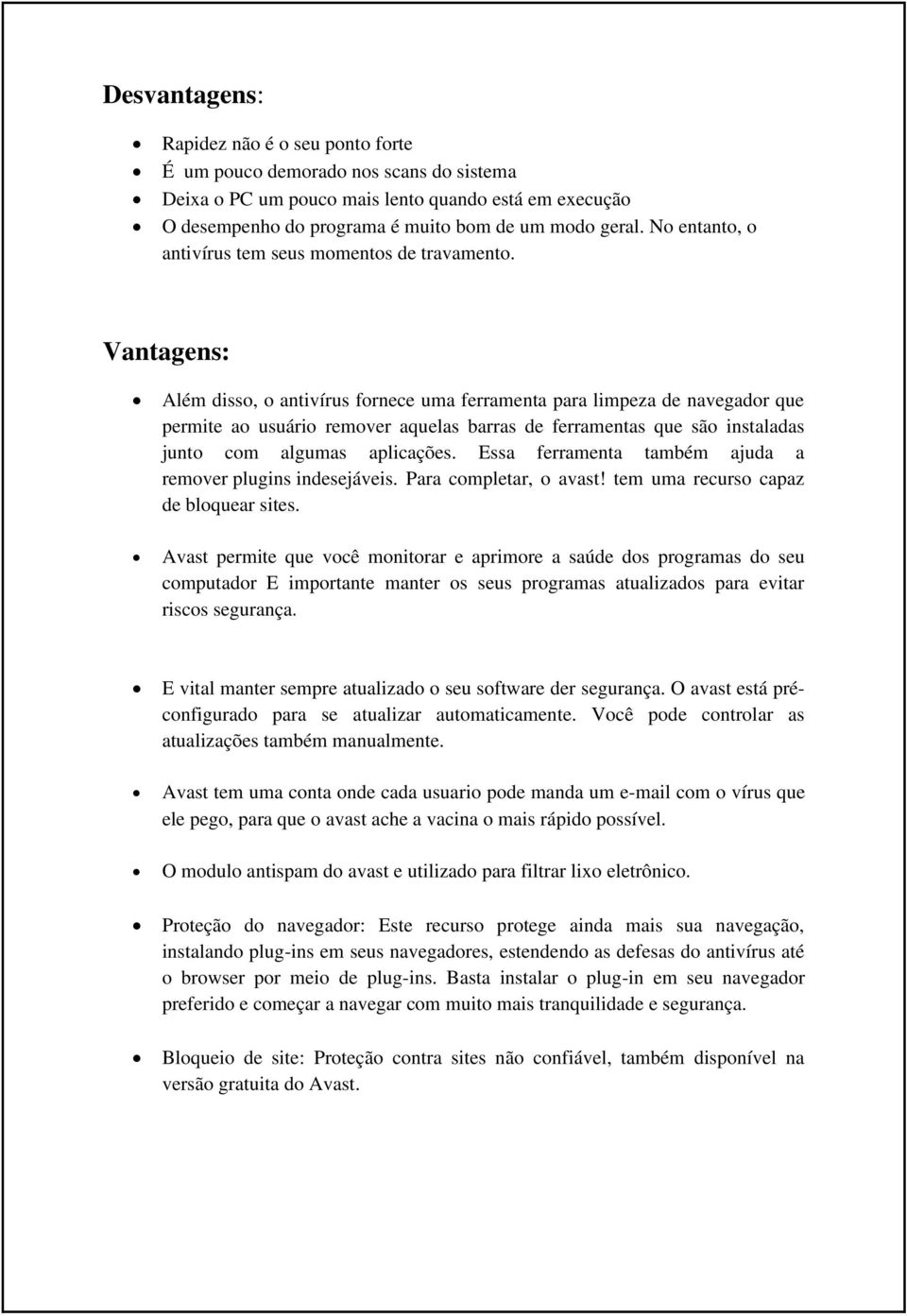 Vantagens: Além disso, o antivírus fornece uma ferramenta para limpeza de navegador que permite ao usuário remover aquelas barras de ferramentas que são instaladas junto com algumas aplicações.