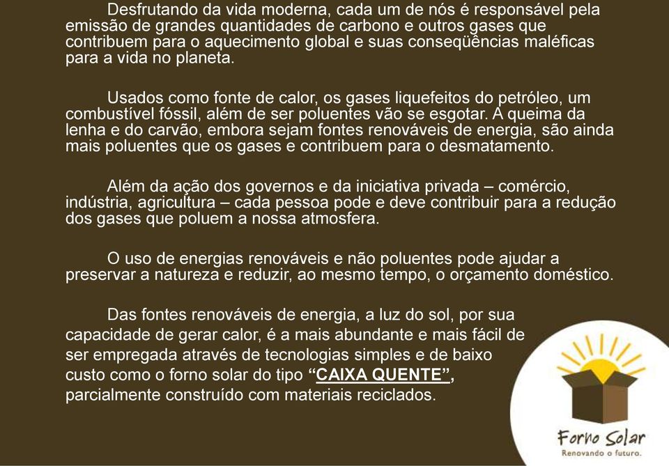 A queima da lenha e do carvão, embora sejam fontes renováveis de energia, são ainda mais poluentes que os gases e contribuem para o desmatamento.