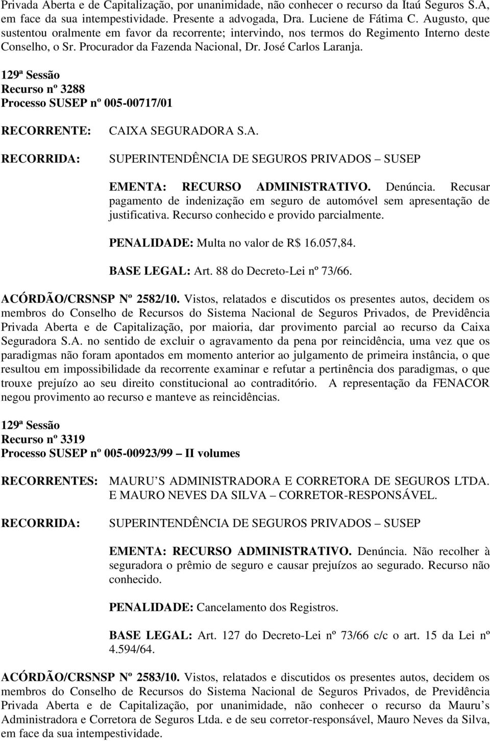 Recurso nº 3288 Processo SUSEP nº 005-00717/01 CAIXA SEGURADORA S.A. EMENTA: RECURSO ADMINISTRATIVO. Denúncia.