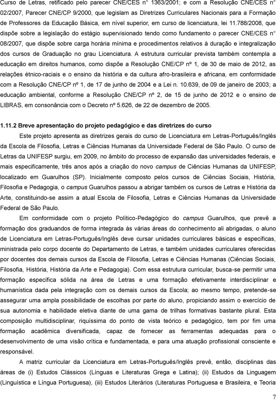 788/2008, que dispõe sobre a legislação do estágio supervisionado tendo como fundamento o parecer CNE/CES n 08/2007, que dispõe sobre carga horária mínima e procedimentos relativos à duração e