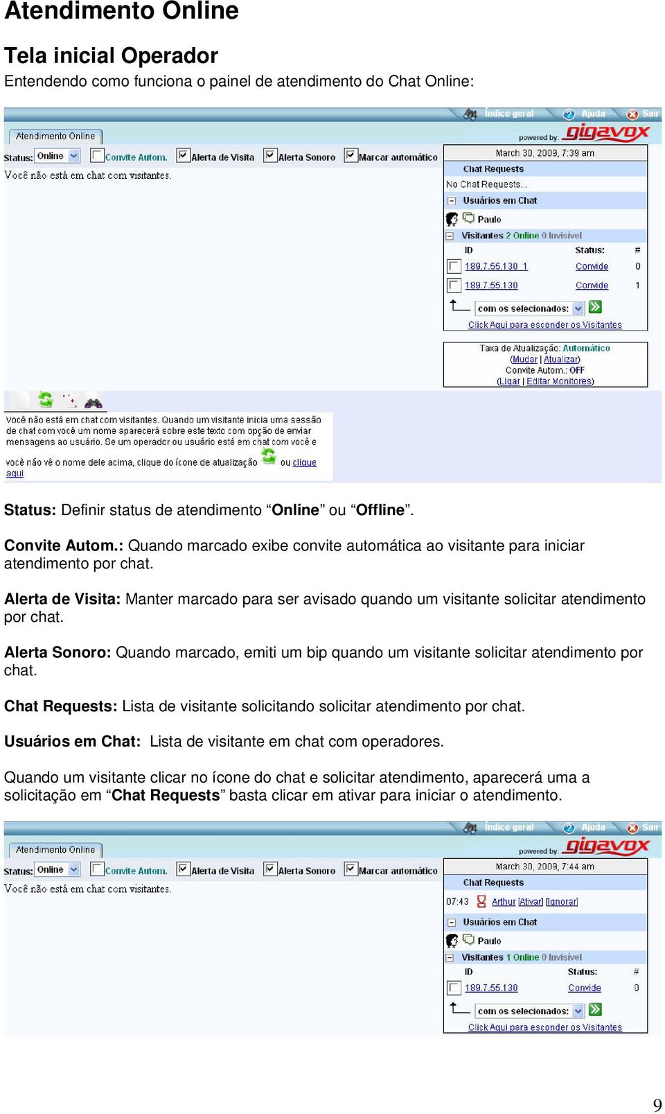 Alerta Sonoro: Quando marcado, emiti um bip quando um visitante solicitar atendimento por chat. Chat Requests: Lista de visitante solicitando solicitar atendimento por chat.