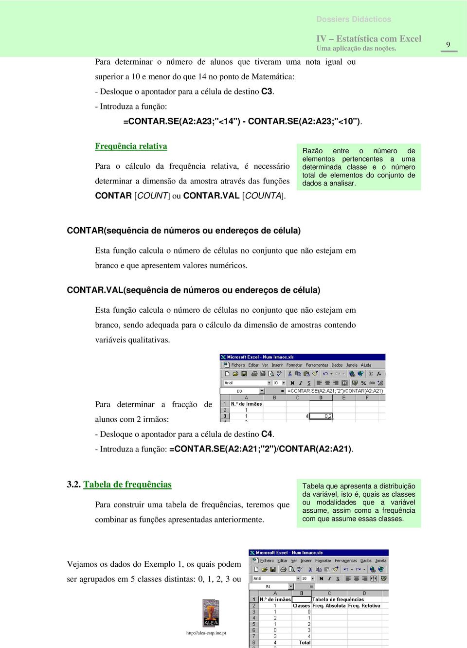 9 Frequência relativa Para o cálculo da frequência relativa, é necessário determinar a dimensão da amostra através das funções CONTAR [COUNT] ou CONTAR.VAL [COUNTA].