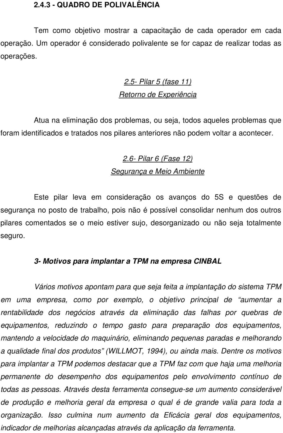 2.6- Pilar 6 (Fase 12) Segurança e Meio Ambiente Este pilar leva em consideração os avanços do 5S e questões de segurança no posto de trabalho, pois não é possível consolidar nenhum dos outros