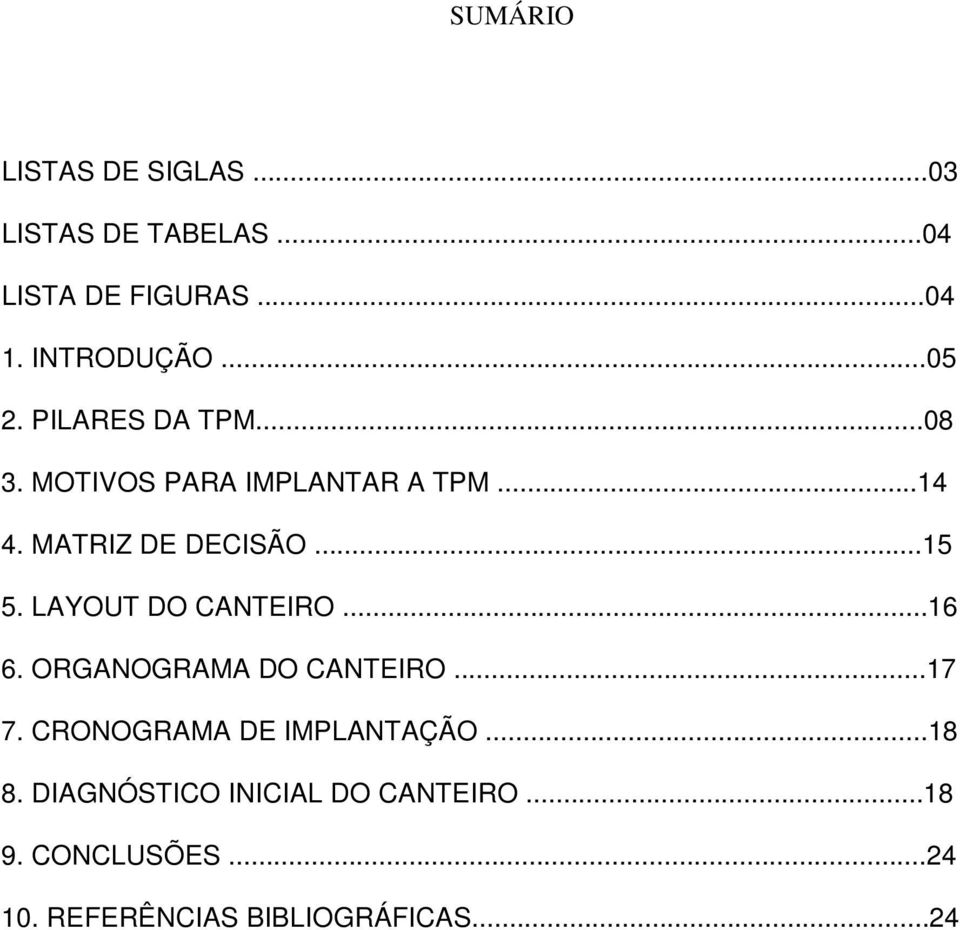 LAYOUT DO CANTEIRO...16 6. ORGANOGRAMA DO CANTEIRO...17 7. CRONOGRAMA DE IMPLANTAÇÃO...18 8.