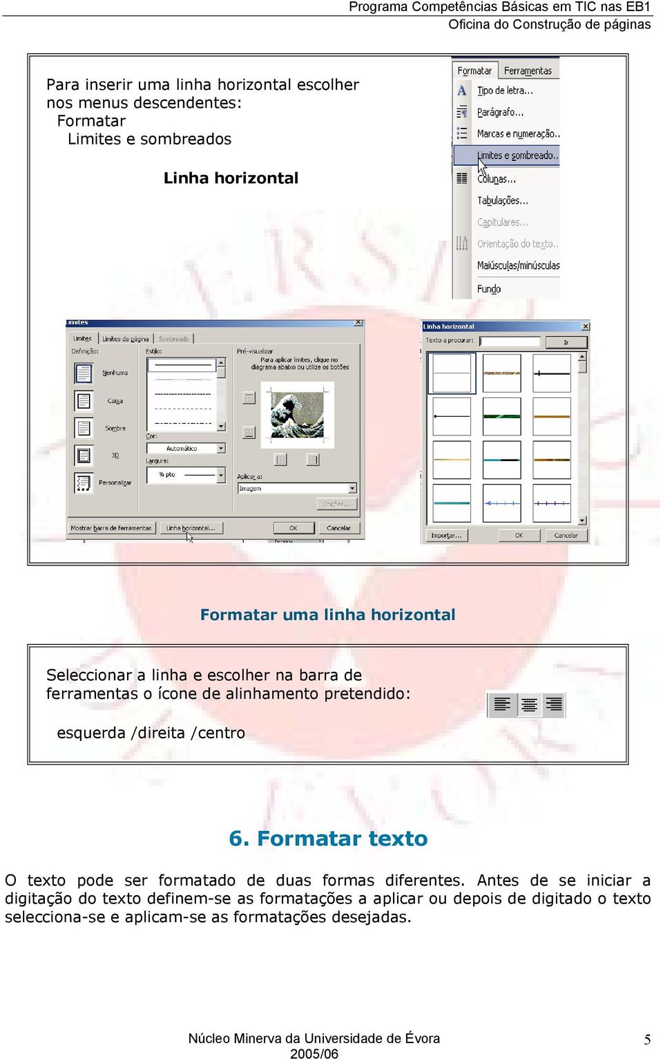 /direita /centro 6. Formatar texto O texto pode ser formatado de duas formas diferentes.