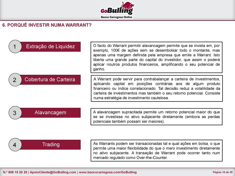 definida pela empresa que emite a Warrant. Isto liberta uma grande parte do capital do investidor, que assim o poderá aplicar noutros produtos financeiros, amplificando o seu potencial de ganho.