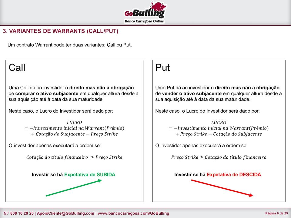 Neste caso, o Lucro do Investidor será dado por: LUCRO = Investimento inicial na Warrant Prémio + Cotação do Subjacente Preço Strike O investidor apenas executará a ordem se: Cotação do título