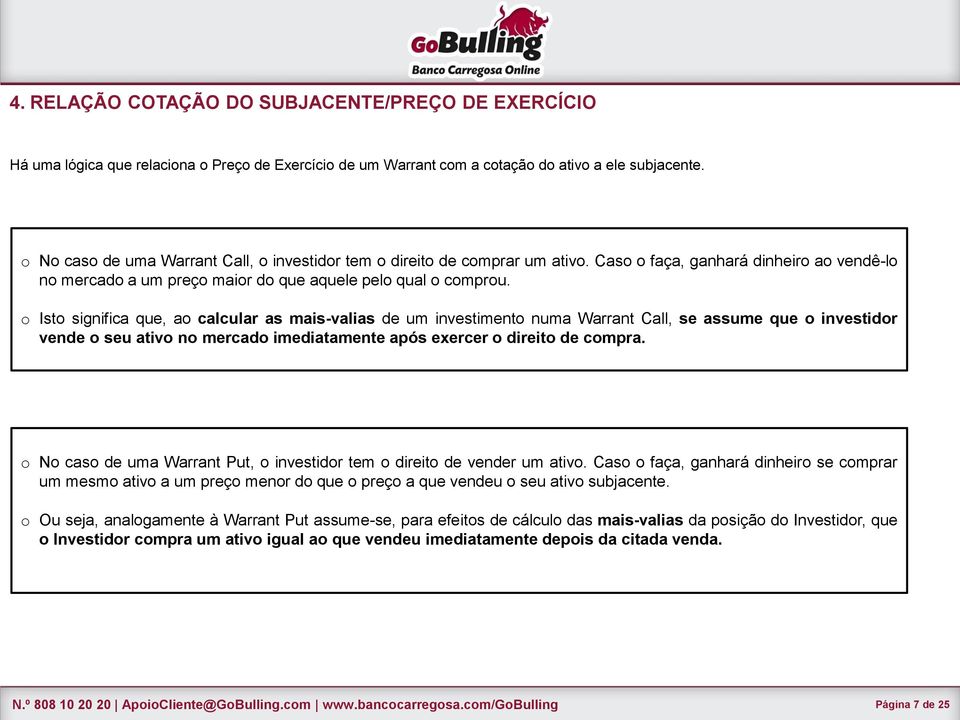 o Isto significa que, ao calcular as mais-valias de um investimento numa Warrant Call, se assume que o investidor vende o seu ativo no mercado imediatamente após exercer o direito de compra.