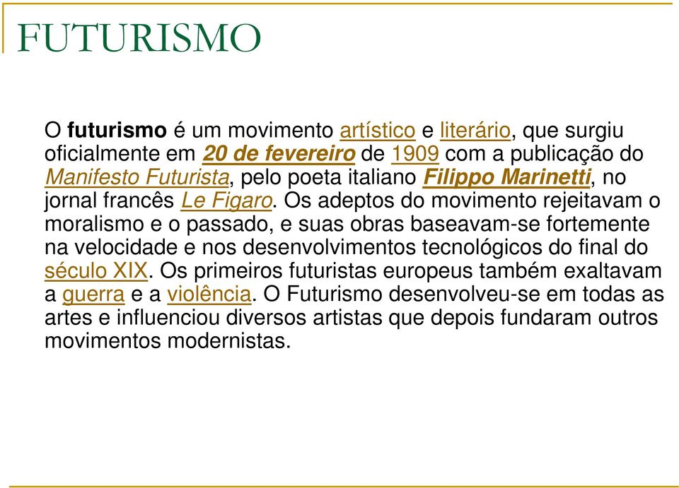 Os adeptos do movimento rejeitavam o moralismo e o passado, e suas obras baseavam-se fortemente na velocidade e nos desenvolvimentos tecnológicos