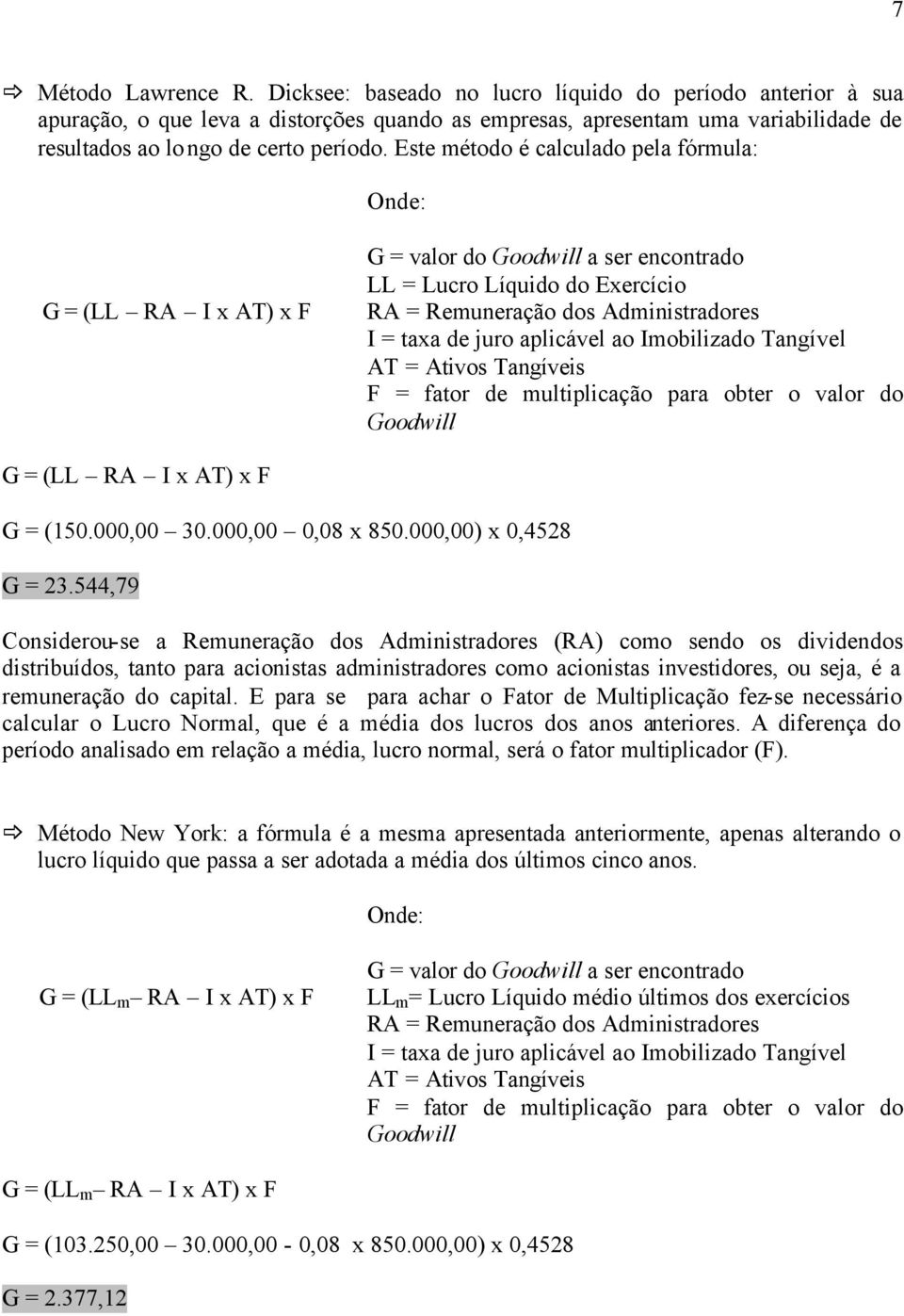 Imobilizado Tangível AT = Aivos Tangíveis F = faor de muliplicação para ober o valor do Goodwill G = (LL RA I x AT) x F G = (150.000,00 30.000,00 0,08 x 850.000,00) x 0,4528 G = 23.