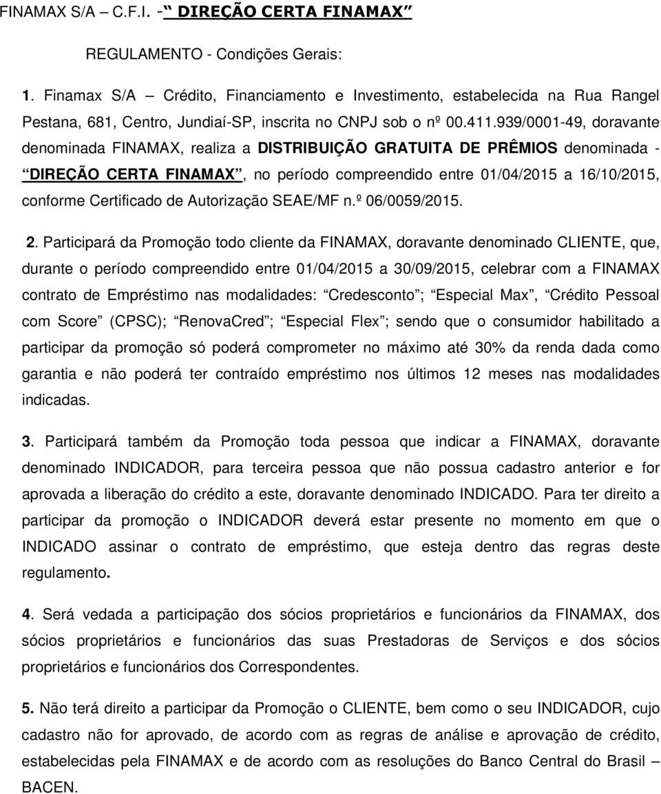 939/0001-49, doravante denominada FINAMAX, realiza a DISTRIBUIÇÃO GRATUITA DE PRÊMIOS denominada - DIREÇÃO CERTA FINAMAX, no período compreendido entre 01/04/2015 a 16/10/2015, conforme Certificado