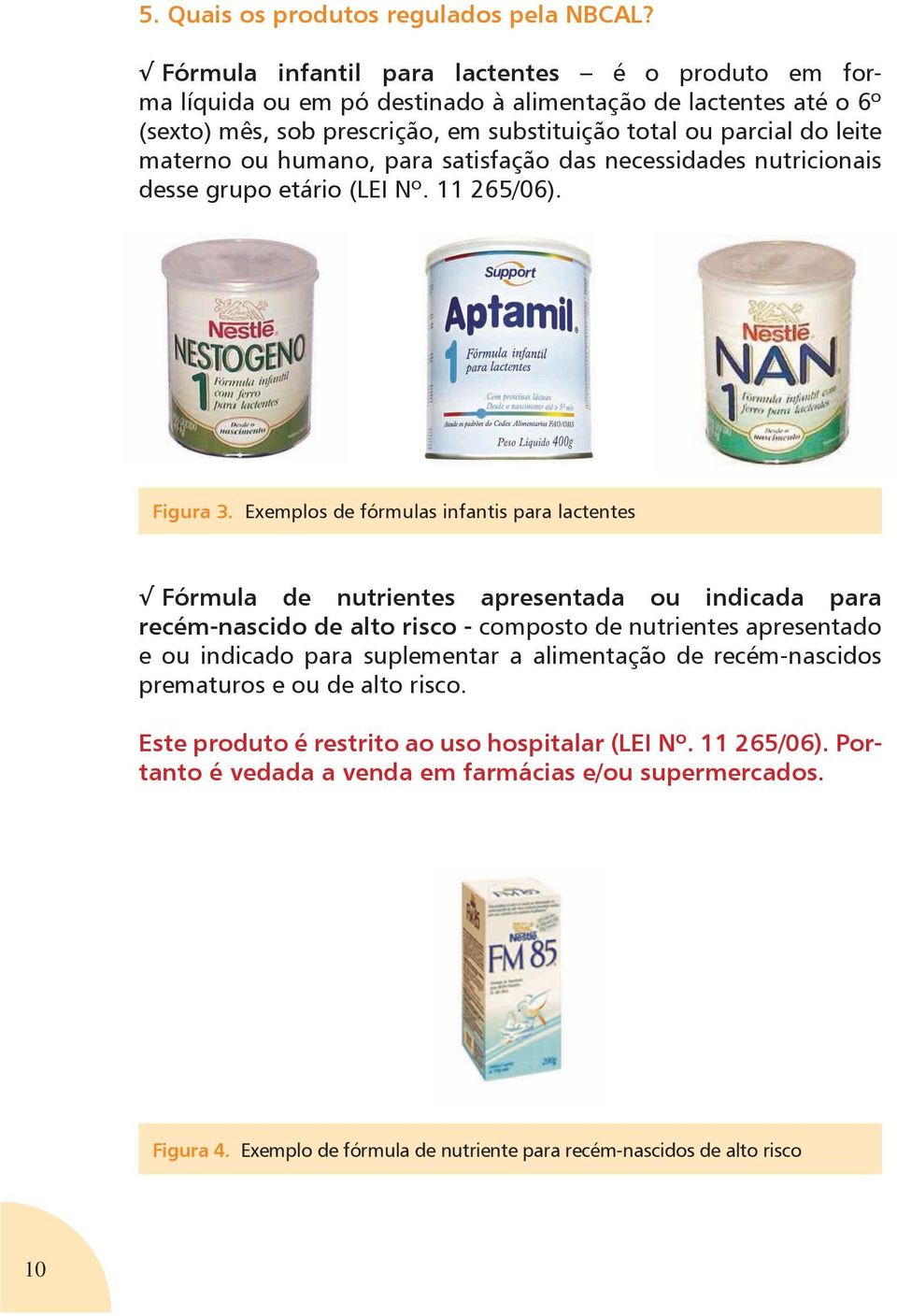 humano, para satisfação das necessidades nutricionais desse grupo etário (LEI Nº. 11 265/06). Figura 3.