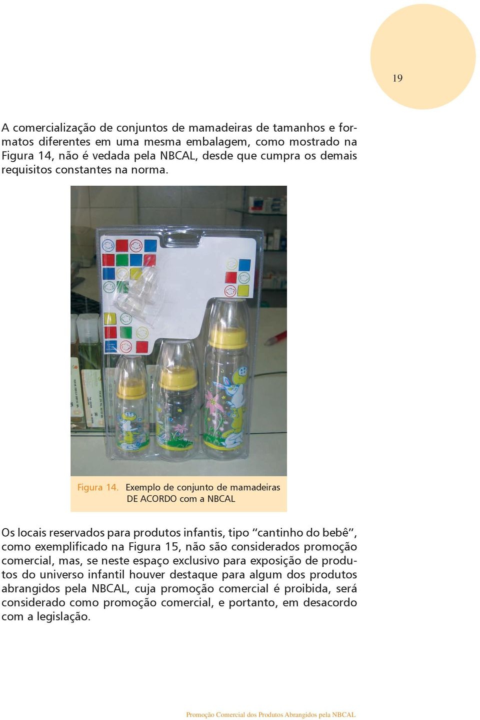 Exemplo de conjunto de mamadeiras DE ACORDO com a NBCAL Os locais reservados para produtos infantis, tipo cantinho do bebê, como exemplificado na Figura 15, não são